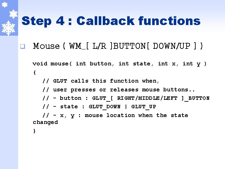 Step 4 : Callback functions q Mouse ( WM_[ L/R ]BUTTON[ DOWN/UP ] )