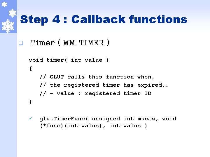 Step 4 : Callback functions q Timer ( WM_TIMER ) void timer( int value