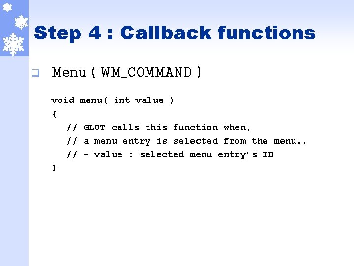 Step 4 : Callback functions q Menu ( WM_COMMAND ) void menu( int value