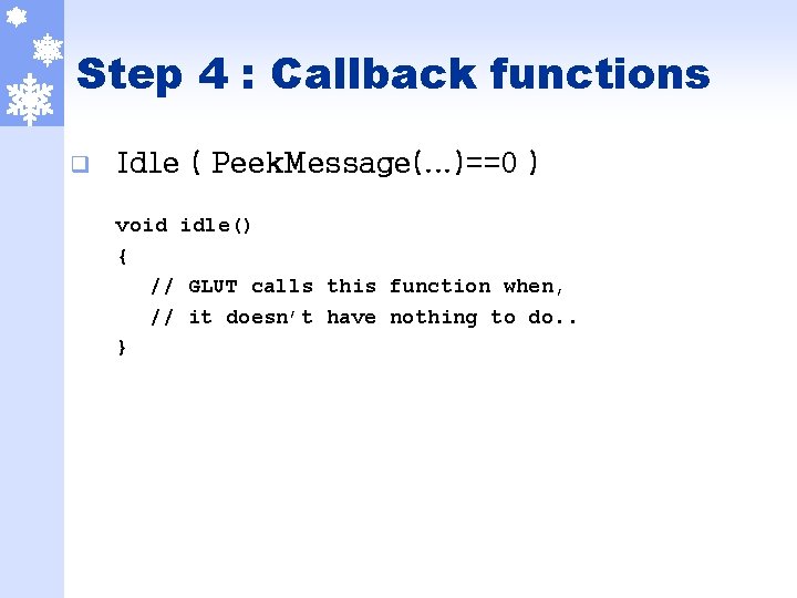 Step 4 : Callback functions q Idle ( Peek. Message(. . . )==0 )