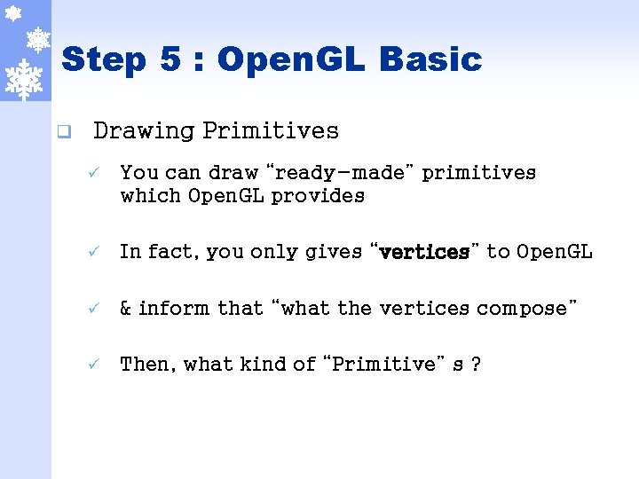 Step 5 : Open. GL Basic q Drawing Primitives ü You can draw “ready-made”