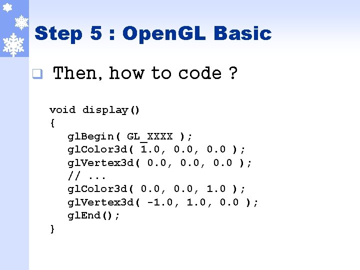 Step 5 : Open. GL Basic q Then, how to code ? void display()
