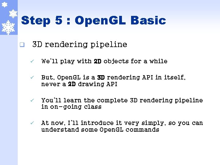 Step 5 : Open. GL Basic q 3 D rendering pipeline ü We’ll play