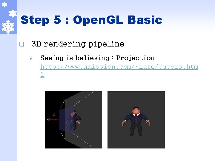 Step 5 : Open. GL Basic q 3 D rendering pipeline ü Seeing is