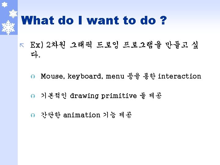 What do I want to do ? ã Ex) 2차원 그래픽 드로잉 프로그램을 만들고