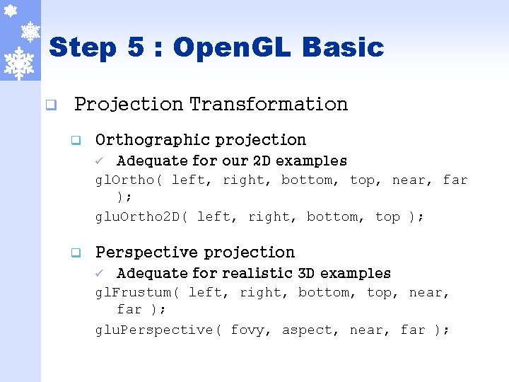 Step 5 : Open. GL Basic q Projection Transformation q Orthographic projection Adequate for