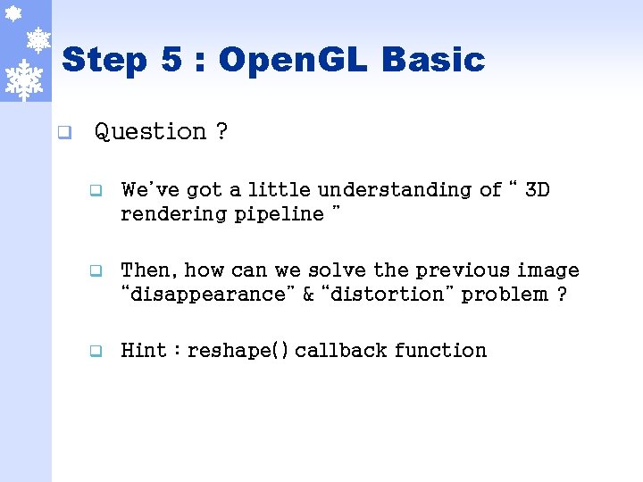 Step 5 : Open. GL Basic q Question ? q We’ve got a little
