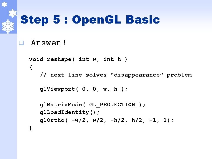Step 5 : Open. GL Basic q Answer ! void reshape( int w, int