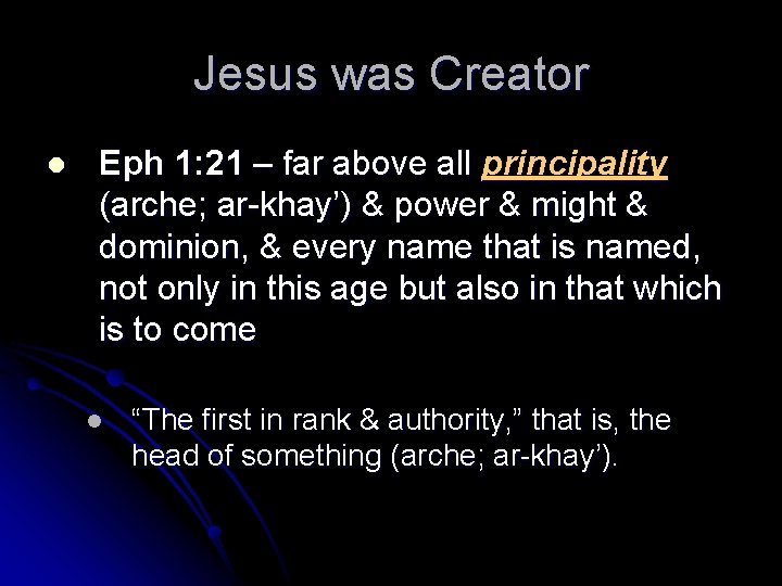 Jesus was Creator l Eph 1: 21 – far above all principality (arche; ar-khay’)