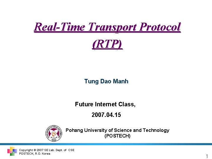 Real-Time Transport Protocol (RTP) Tung Dao Manh Future Internet Class, 2007. 04. 15 Pohang