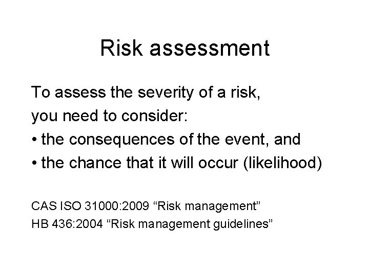 Risk assessment To assess the severity of a risk, you need to consider: •