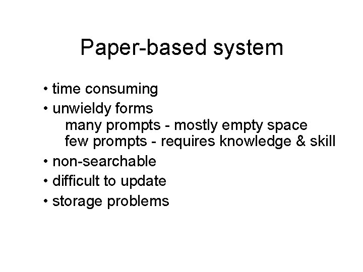 Paper-based system • time consuming • unwieldy forms many prompts - mostly empty space