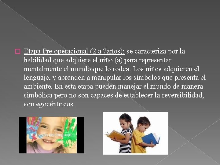 � Etapa Pre operacional (2 a 7 años): se caracteriza por la habilidad que