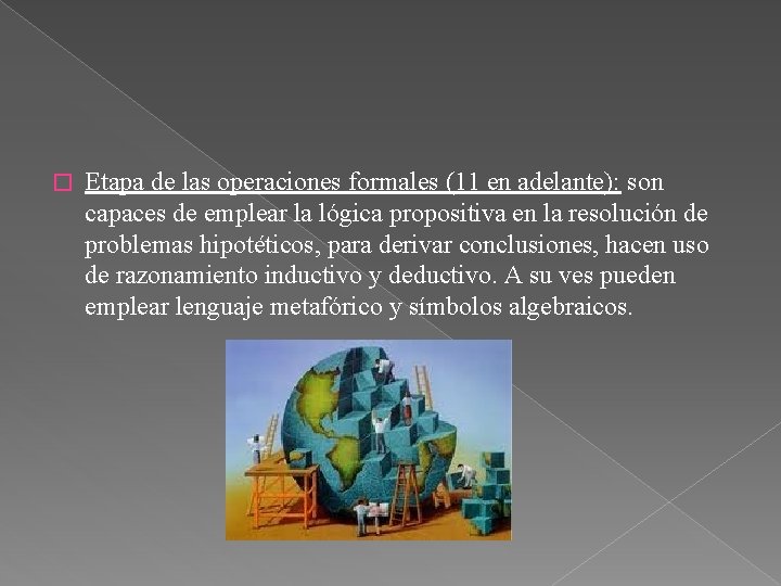 � Etapa de las operaciones formales (11 en adelante): son capaces de emplear la