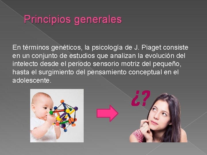 Principios generales En términos genéticos, la psicología de J. Piaget consiste en un conjunto