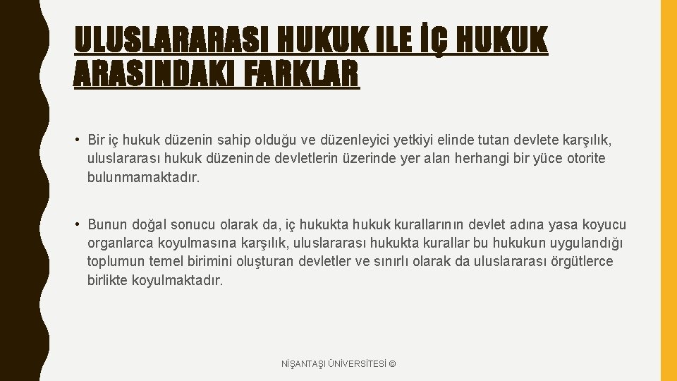 ULUSLARARASI HUKUK ILE İÇ HUKUK ARASINDAKI FARKLAR • Bir iç hukuk düzenin sahip olduğu