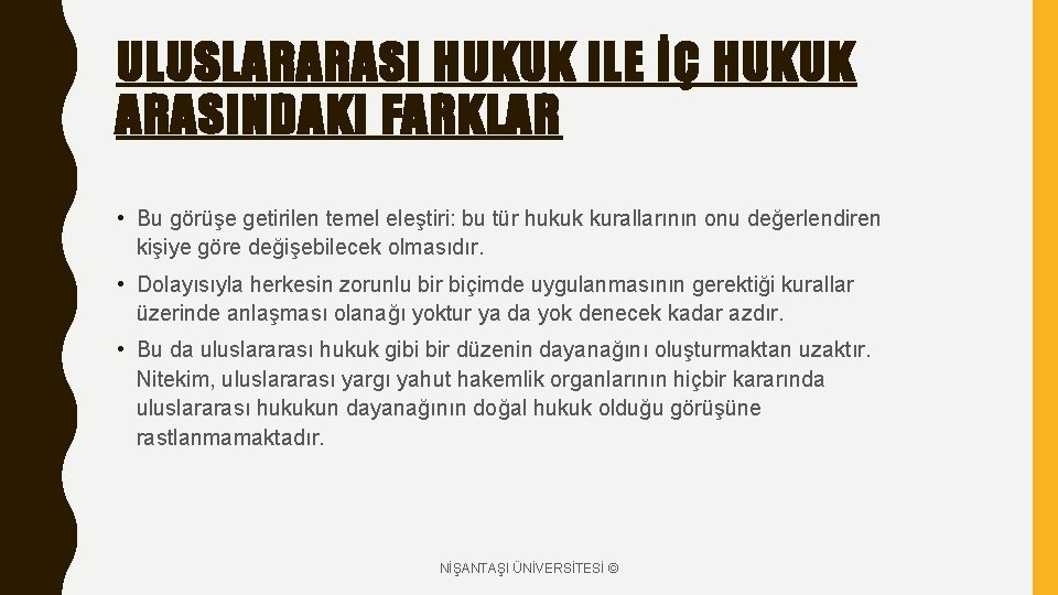 ULUSLARARASI HUKUK ILE İÇ HUKUK ARASINDAKI FARKLAR • Bu görüşe getirilen temel eleştiri: bu