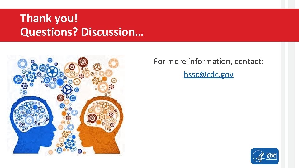 Thank you! Questions? Discussion… For more information, contact: hssc@cdc. gov 