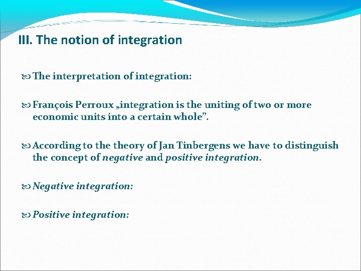 III. The notion of integration The interpretation of integration: François Perroux „integration is the