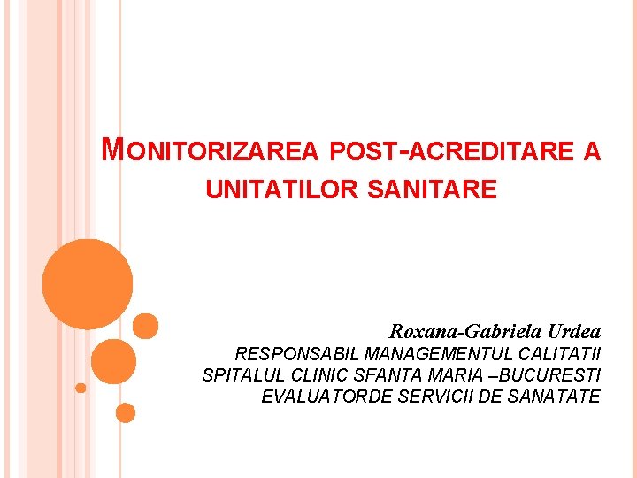 MONITORIZAREA POST-ACREDITARE A UNITATILOR SANITARE Roxana-Gabriela Urdea RESPONSABIL MANAGEMENTUL CALITATII SPITALUL CLINIC SFANTA MARIA