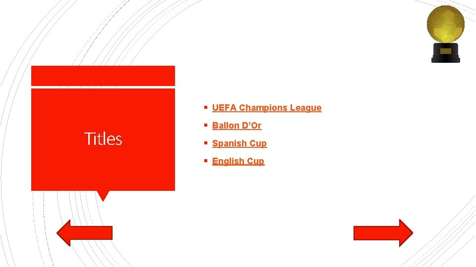 § UEFA Champions League Titles § Ballon D’Or § Spanish Cup § English Cup