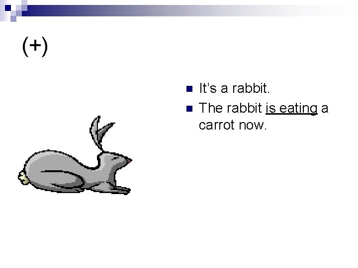 (+) n n It’s a rabbit. The rabbit is eating a carrot now. 