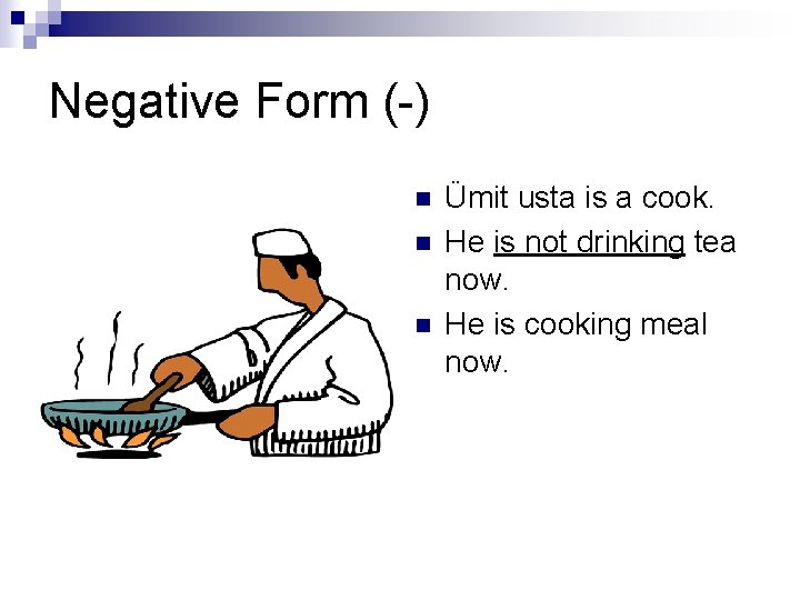 Negative Form (-) n n n Ümit usta is a cook. He is not