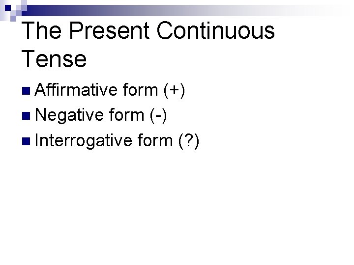The Present Continuous Tense n Affirmative form (+) n Negative form (-) n Interrogative