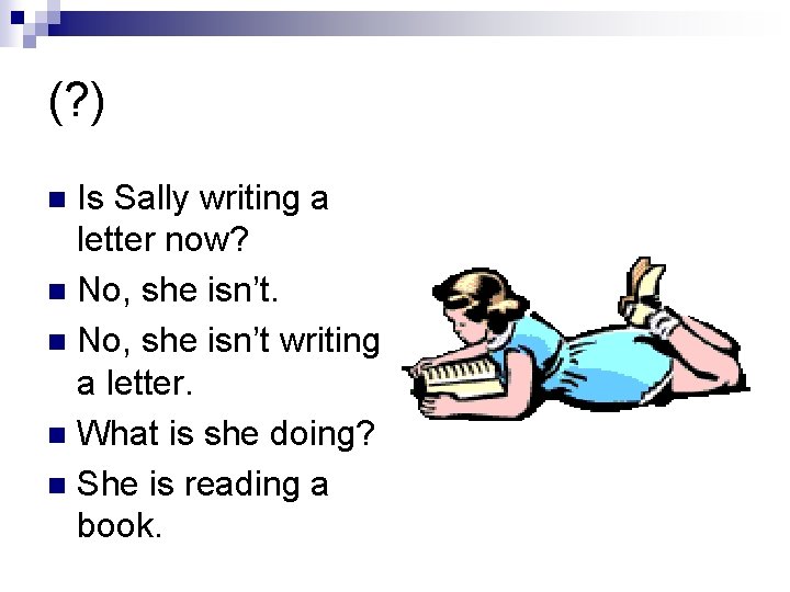 (? ) Is Sally writing a letter now? n No, she isn’t writing a