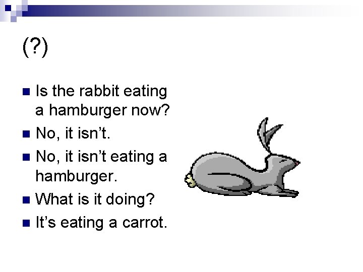 (? ) Is the rabbit eating a hamburger now? n No, it isn’t eating