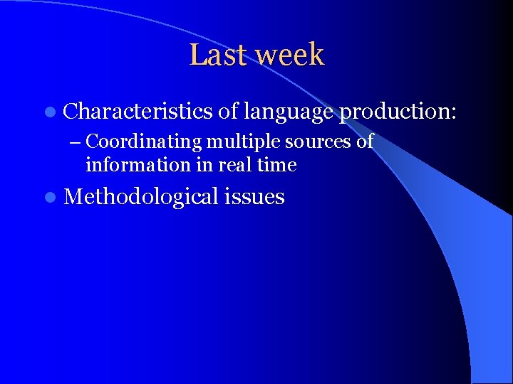 Last week l Characteristics of language production: – Coordinating multiple sources of information in