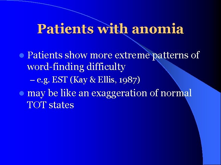 Patients with anomia l Patients show more extreme patterns of word-finding difficulty – e.