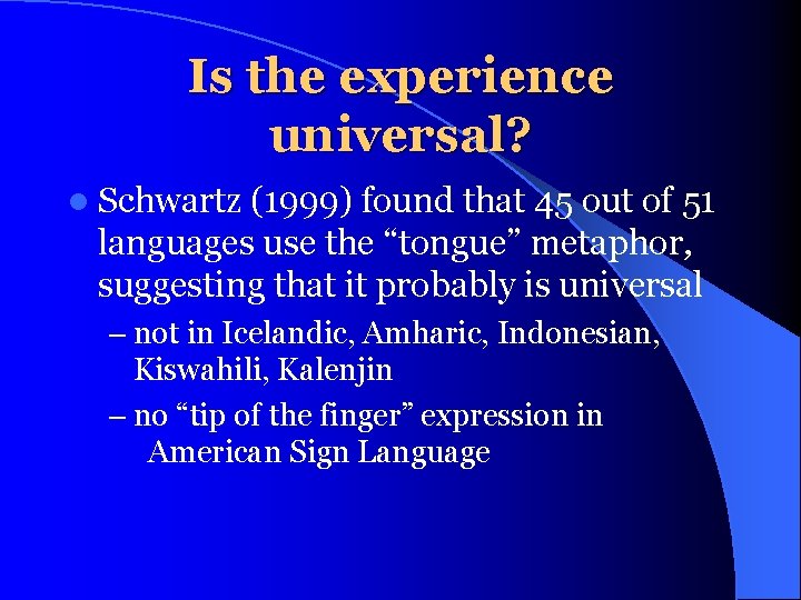 Is the experience universal? l Schwartz (1999) found that 45 out of 51 languages
