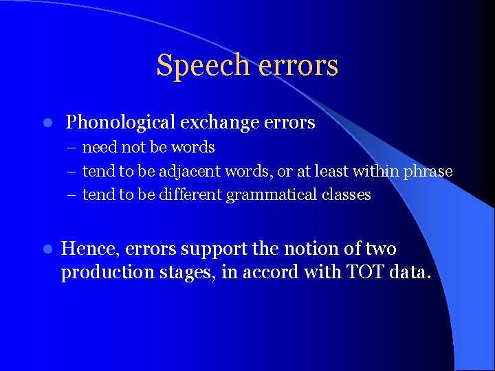 Speech errors l Phonological exchange errors – need not be words – tend to