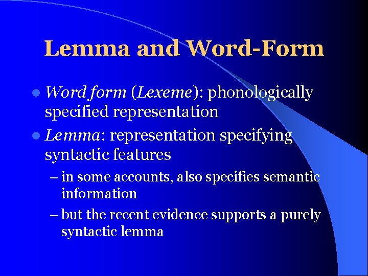 Lemma and Word-Form l Word form (Lexeme): phonologically specified representation l Lemma: representation specifying