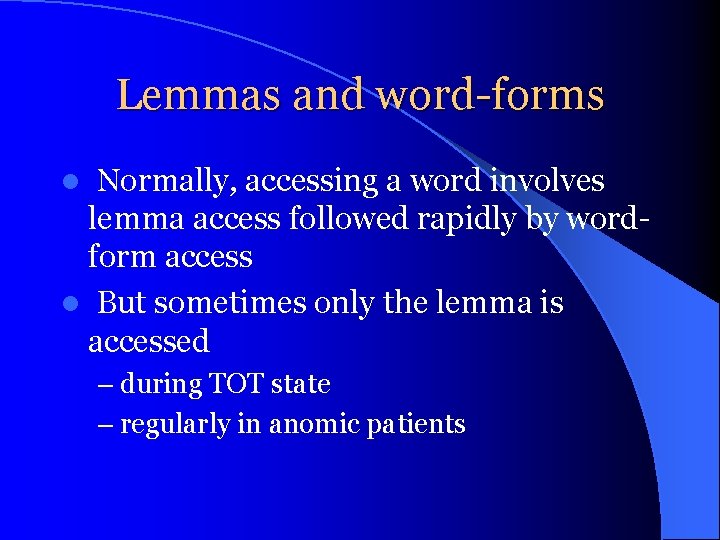 Lemmas and word-forms Normally, accessing a word involves lemma access followed rapidly by wordform