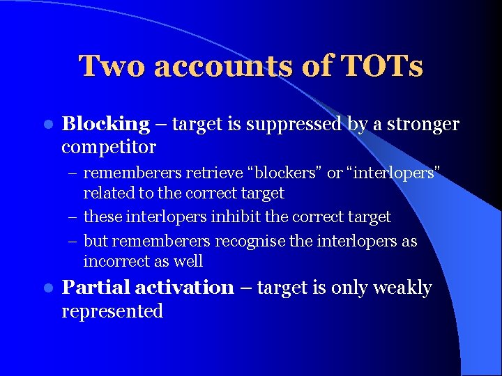 Two accounts of TOTs l Blocking – target is suppressed by a stronger competitor