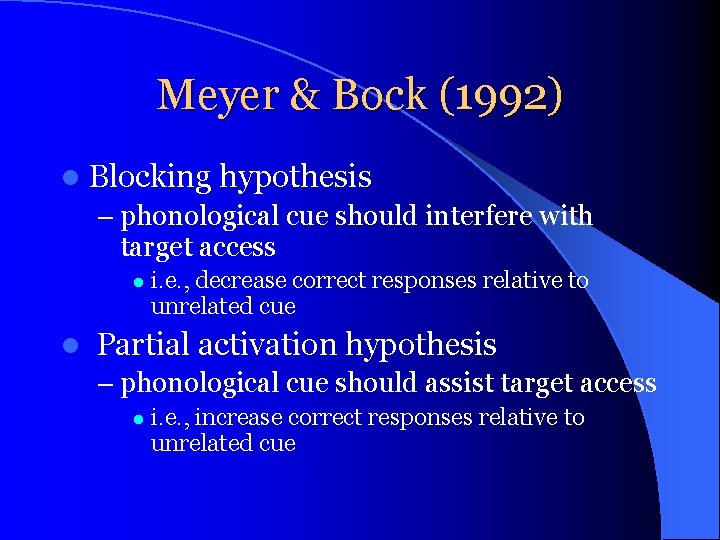 Meyer & Bock (1992) l Blocking hypothesis – phonological cue should interfere with target