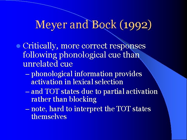 Meyer and Bock (1992) l Critically, more correct responses following phonological cue than unrelated