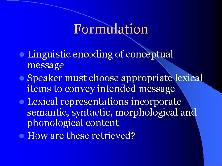 Formulation l Linguistic encoding of conceptual message l Speaker must choose appropriate lexical items