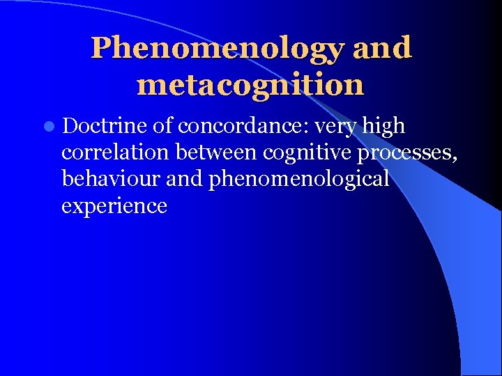Phenomenology and metacognition l Doctrine of concordance: very high correlation between cognitive processes, behaviour