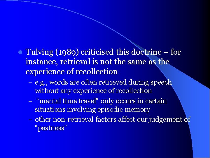 l Tulving (1989) criticised this doctrine – for instance, retrieval is not the same
