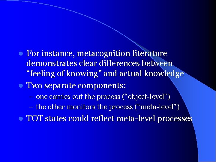 For instance, metacognition literature demonstrates clear differences between “feeling of knowing” and actual knowledge