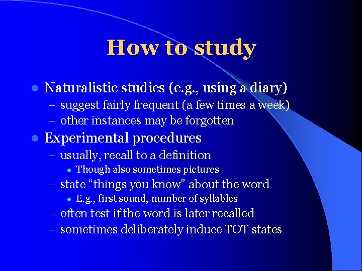 How to study l Naturalistic studies (e. g. , using a diary) – suggest