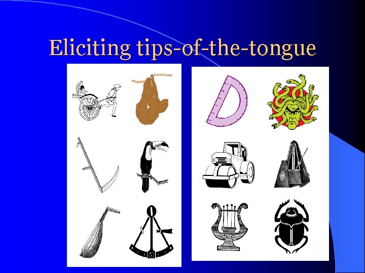 Eliciting tips-of-the-tongue 
