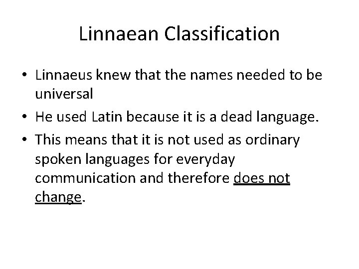 Linnaean Classification • Linnaeus knew that the names needed to be universal • He