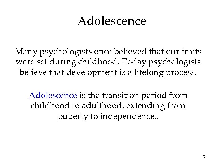 Adolescence Many psychologists once believed that our traits were set during childhood. Today psychologists