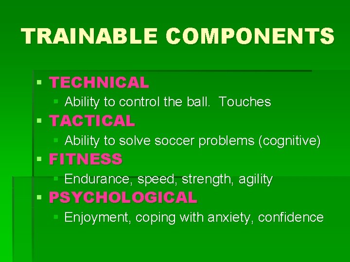 TRAINABLE COMPONENTS § TECHNICAL § Ability to control the ball. Touches § TACTICAL §