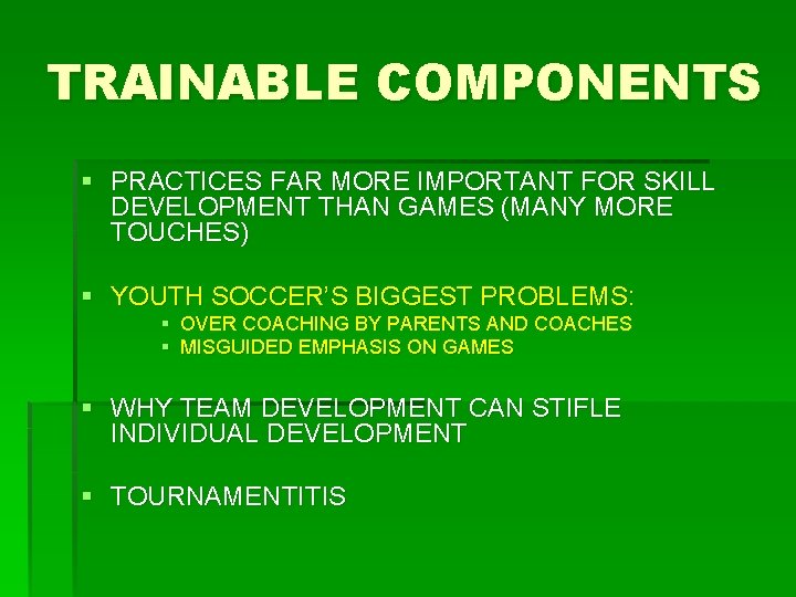 TRAINABLE COMPONENTS § PRACTICES FAR MORE IMPORTANT FOR SKILL DEVELOPMENT THAN GAMES (MANY MORE