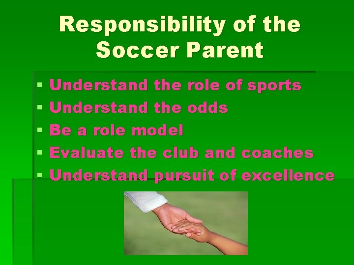 Responsibility of the Soccer Parent § § § Understand the role of sports Understand